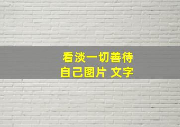 看淡一切善待自己图片 文字